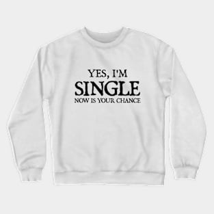 Yes I'm single now is your chance Crewneck Sweatshirt